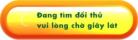 Đang tìm đối thủ, vui lòng chờ giây lát